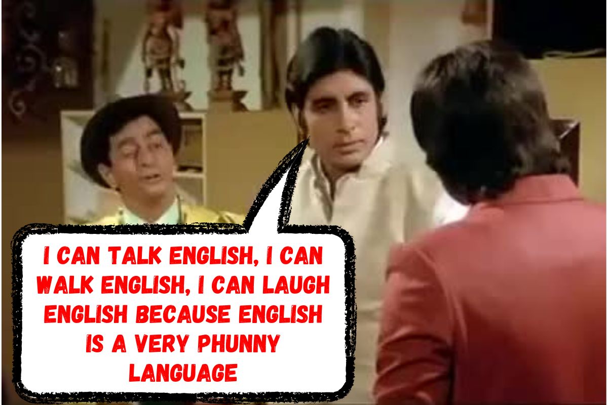 can talk English, I can walk English, I can laugh English because English is a very phunny language